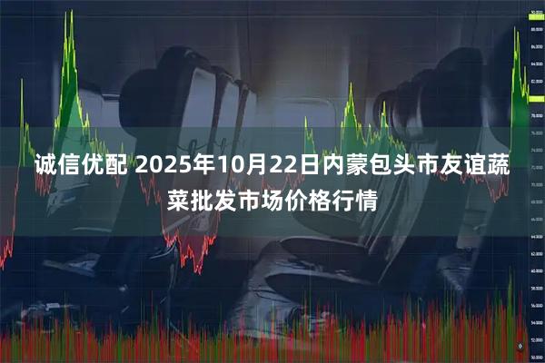 诚信优配 2025年10月22日内蒙包头市友谊蔬菜批发市场价格行情