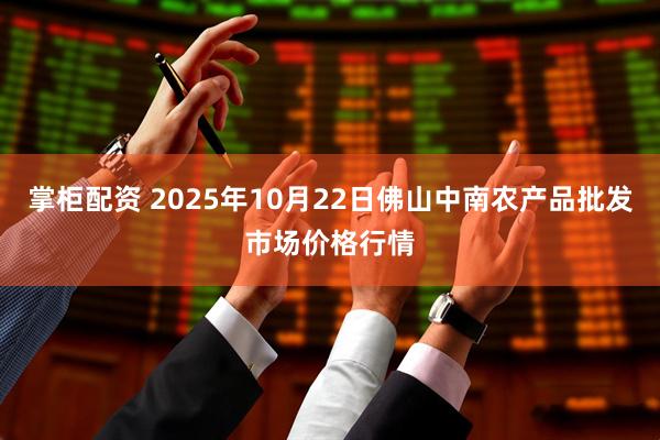 掌柜配资 2025年10月22日佛山中南农产品批发市场价格行情