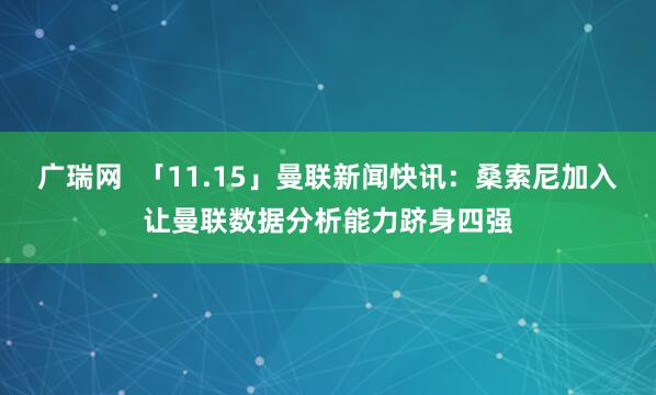 广瑞网  「11.15」曼联新闻快讯：桑索尼加入让曼联数据分析能力跻身四强